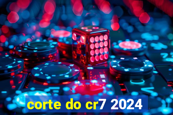 corte do cr7 2024